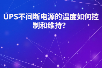 UPS不間斷電源的溫度如何控制和維持？